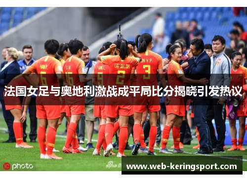 法国女足与奥地利激战成平局比分揭晓引发热议