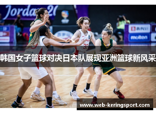 韩国女子篮球对决日本队展现亚洲篮球新风采